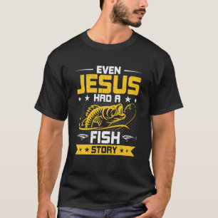 Even Jesus Had A Fish Story Funny Fly Fishing Gift T-Shirt