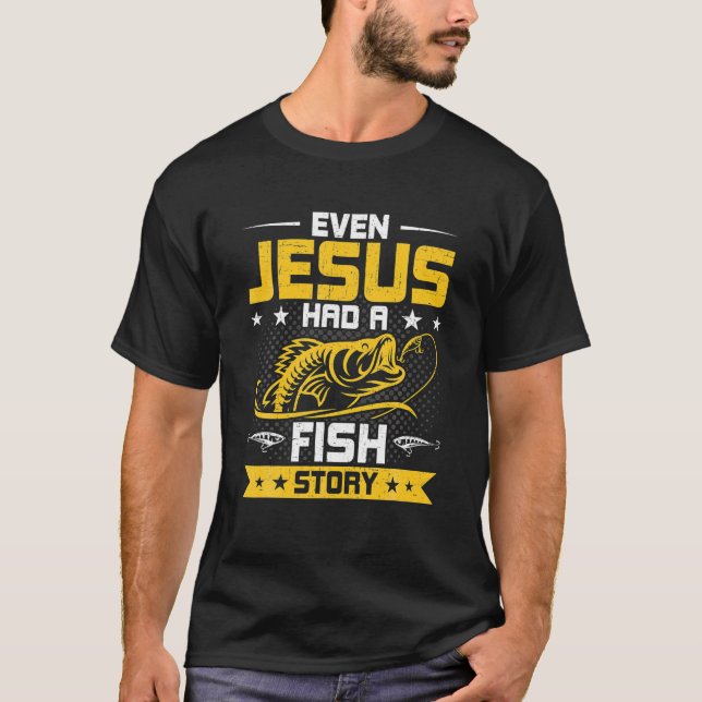 Even Jesus Had A Fish Story Funny Fly Fishing Gift T-Shirt (Front)