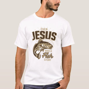 Even Jesus Had A Fish Story T-Shirt