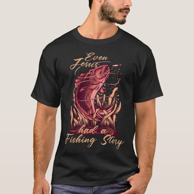 Even Jesus Had A Fishing Story Device Fish Trap T-Shirt (Front)