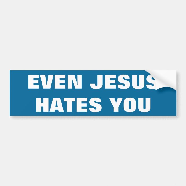 Even Jesus Hates You Bumper Sticker (Front)