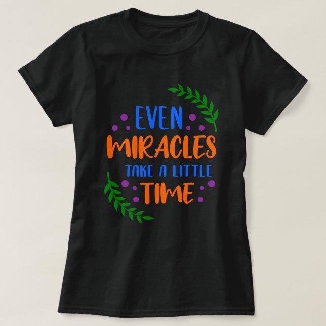 Even Miracles - Inspirational Positive Message T-Shirt (Design Front)