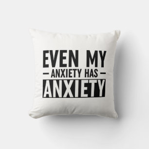 Even My Anxiety Has Anxiety Cushion