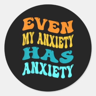 Even My Anxiety Has Anxiety Funny Mental Health Aw Classic Round Sticker