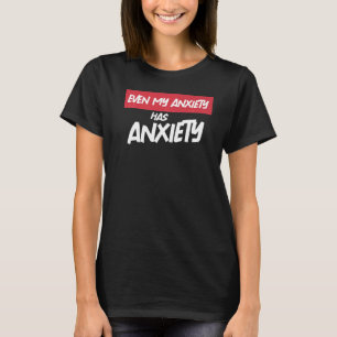 Even My Anxiety Has Anxiety Sarcastic Mental Heal T-Shirt