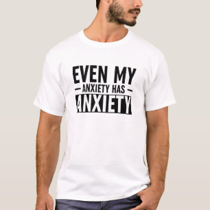 Even My Anxiety Has Anxiety T-Shirt