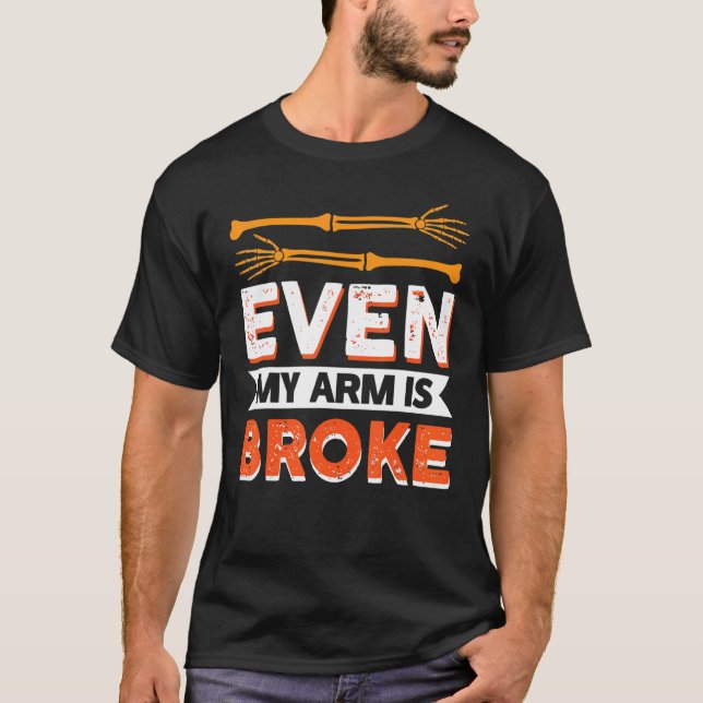 Even My Arm Is Broke  Injury Survivor Get Well T-Shirt (Front)