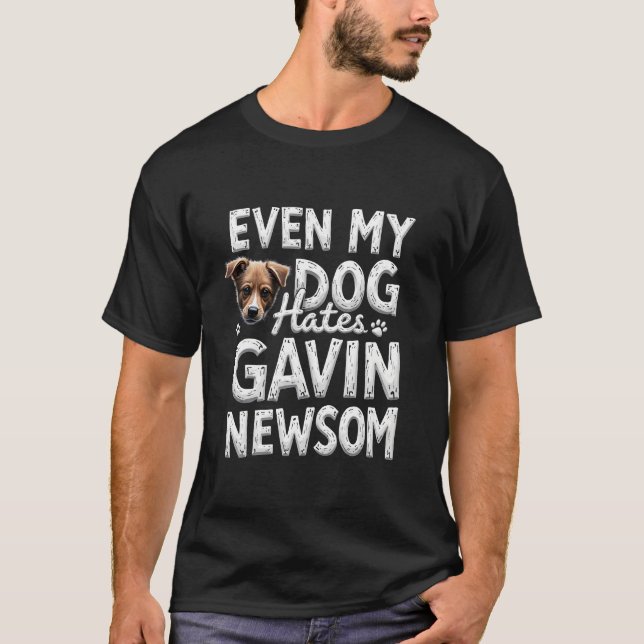 "Even My Dog Hates Gavin Newsom" Political Stateme T-Shirt (Front)