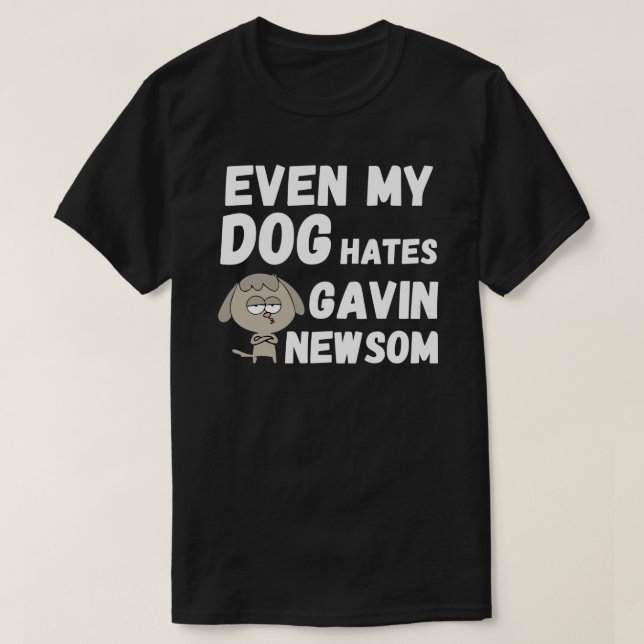 EVEN MY DOG HATES GAVIN NEWSOM T-Shirt (Design Front)