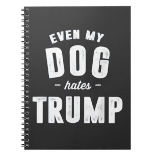 Even My Dog Hates Trump Anti Humour Notebook