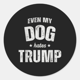 Even My Dog Hates Trump Anti President Donald Trum Classic Round Sticker