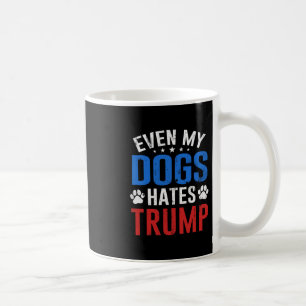 Even My Dog Hates Trump Anti President Donald Trum Coffee Mug