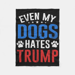 Even My Dog Hates Trump Anti President Donald Trum Fleece Blanket