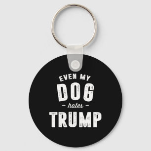 Even My Dog Hates Trump Anti President Donald Trum Key Ring