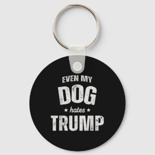 Even My Dog Hates Trump Anti President Donald Trum Key Ring