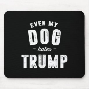 Even My Dog Hates Trump Anti President Donald Trum Mouse Mat