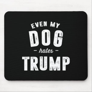 Even My Dog Hates Trump Anti President Donald Trum Mouse Mat