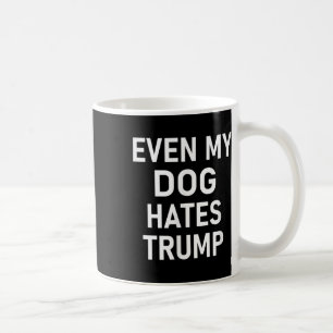 Even My Dog Hates Trump, Liberal, Anti-conservativ Coffee Mug