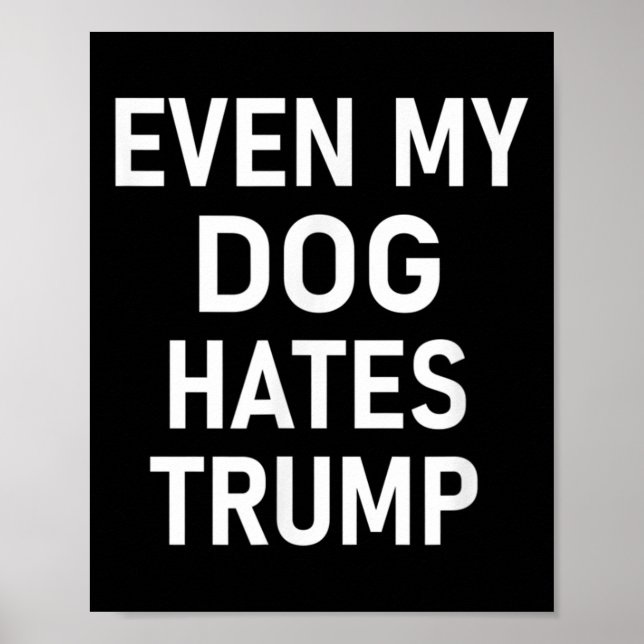 Even My Dog Hates Trump, Liberal, Anti-conservativ Poster (Front)