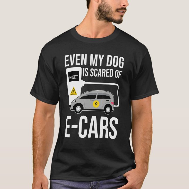 Even My Dog Is Afraid Of E Cars Anti Electric Car T-Shirt (Front)