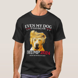 Even My Dog Is Waiting For Trump 2024 Funny Dog Tr T-Shirt