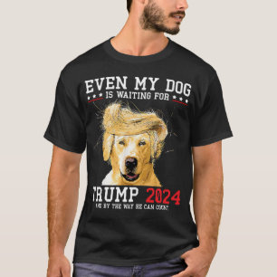 Even My Dog Is Waiting For Trump 2024 T-Shirt