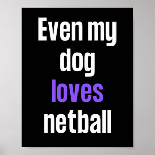 Even my dog loves netball. poster