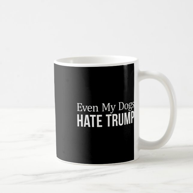 Even My Dogs Hate Trump -  Coffee Mug (Right)