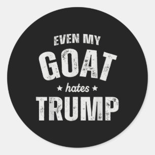 Even My Goat Hates Trump Anti Trump Men Farmer Cow Classic Round Sticker