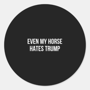 Even My Horse Hates Trump - Classic Round Sticker