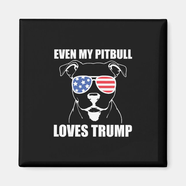 Even My Pitbull Loves Trump  Magnet (Front)