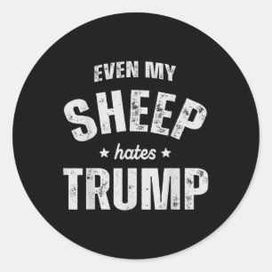 Even My Sheep Hates Trump Anti Trump Men Farmer Co Classic Round Sticker
