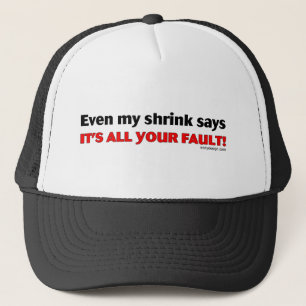 Even My Shrink Says It's All Your Fault! Trucker Hat