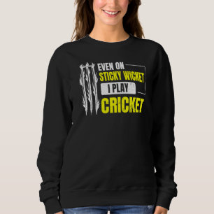 Even On Sticky Wicket I Play Cricket For A Cricket Sweatshirt