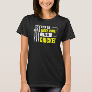 Even On Sticky Wicket I Play Cricket For A Cricket T-Shirt