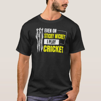 Even On Sticky Wicket I Play Cricket For A Cricket T-Shirt