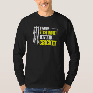 Even On Sticky Wicket I Play Cricket For A Cricket T-Shirt