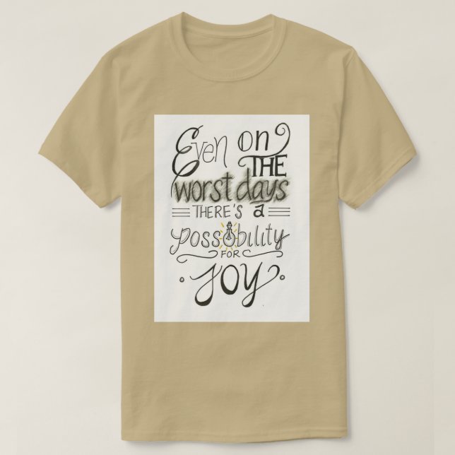 Even on the worst days thereamp39s a possibility f T-Shirt (Design Front)