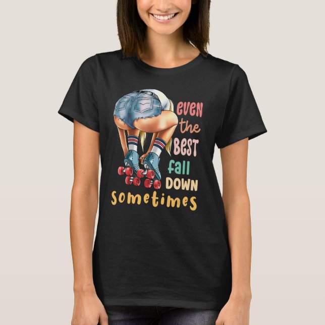 Even The Best Fall Down Sometimes  Roller Skates T-Shirt (Front)