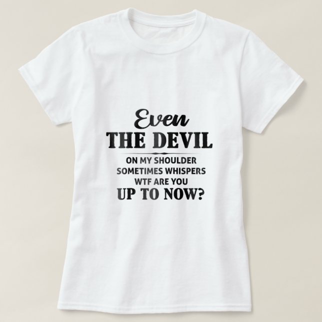 Even The Devil On My Shoulder Sometimes Whispers W T-Shirt (Design Front)
