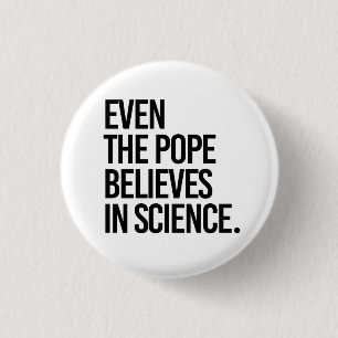 Even the pope believes in science 3 cm round badge