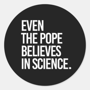 Even the pope believes in science classic round sticker