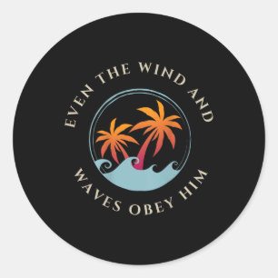 Even The Wind And Waves Obey Him Jesus God Gospel  Classic Round Sticker
