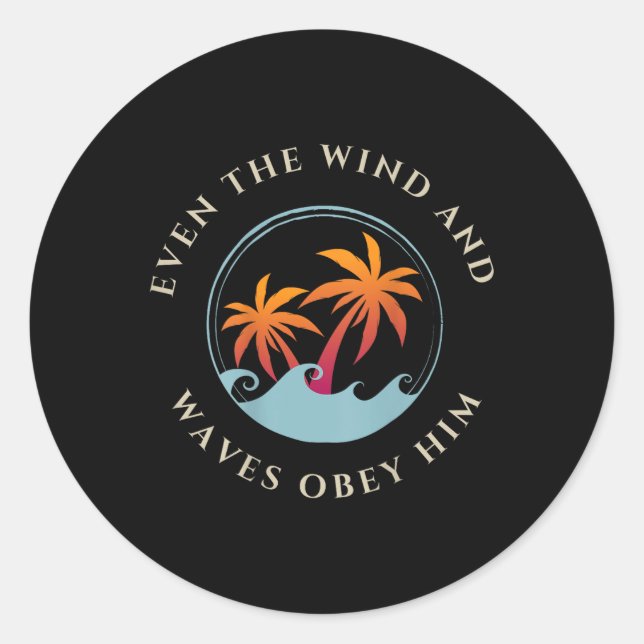 Even The Wind And Waves Obey Him Jesus God Gospel  Classic Round Sticker (Front)