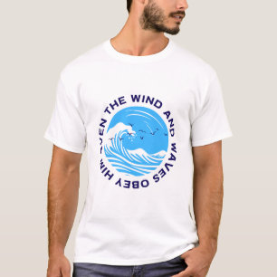 Even the Wind and Waves Obey Him T-Shirt