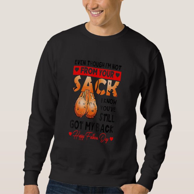 Even Though I'm Not From Your Sack Funny Father's  Sweatshirt (Front)