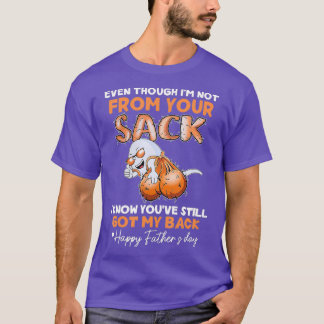 Even Though Im Not From Your Sack Funny Fathers T-Shirt
