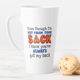 Even Though I'm Not From Your Sack I Know You've  Latte Mug