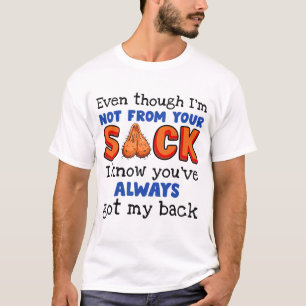 Even Though I'm Not From Your Sack I Know You've  T-Shirt