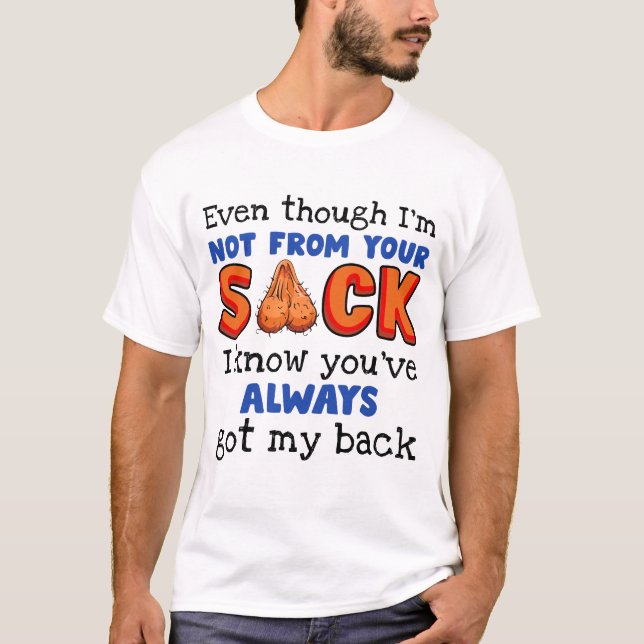 Even Though I'm Not From Your Sack I Know You've  T-Shirt (Front)